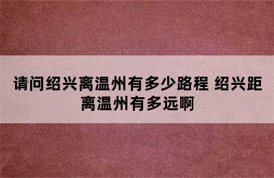 请问绍兴离温州有多少路程 绍兴距离温州有多远啊